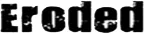 <b>Eroded</b>